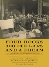 Four Books, 300 Dollars and a Dream: An Illustrated History of the First 150 Years of the Mechanics’ Institute of San Francisco