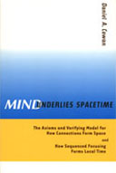 Mind Underlies Spacetime: The Axioms and Verifying Model for How Connections Form Space and How Sequenced Focusing Forms Local Time, by Daniel A. Cowan. 6th ed., 2006, Joseph Publishing Company, San Mateo, California. 320 pp., 9-1/4 x 6-1/8 in.