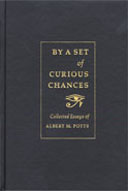 By a Set of Curious Chances: Collected Essays of Albert M. Potts, edited by Leah Potts Fisher and Charles Fisher. 2003, Isaac and Leah M. Potts Foundation. 284 pp., 19 illus., 9-1/4 x 6-1/4 in.